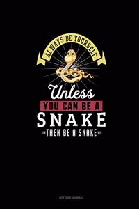 Always Be Yourself Unless You Can Be A Snake Then Be A Snake