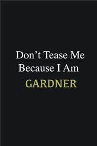 Don't Tease Me Because I Am Gardner