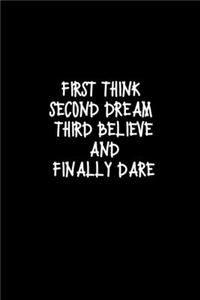 First Think Second Dream Third Believe And Finally Dare