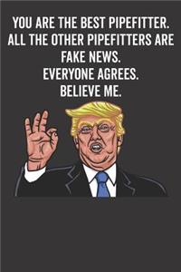 You Are the Best Pipefitter. All the Other Pipefitters Are Fake News. Everyone Agrees. Believe Me.