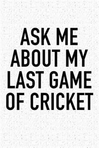Ask Me about My Last Game of Cricket