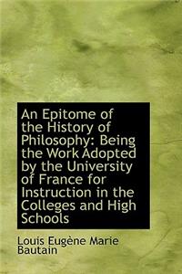 An Epitome of the History of Philosophy: Being the Work Adopted by the University of France for Instruction in the Colleges and High School, Volume I