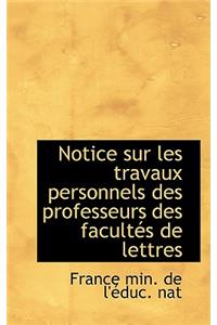 Notice Sur Les Travaux Personnels Des Professeurs Des Facult?'s de Lettres