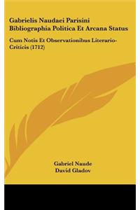 Gabrielis Naudaei Parisini Bibliographia Politica Et Arcana Status