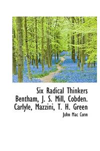 Six Radical Thinkers Bentham, J. S. Mill, Cobden. Carlyle, Mazzini, T. H. Green