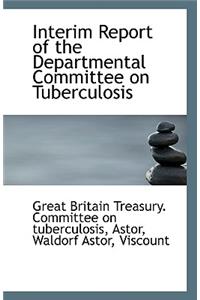 Interim Report of the Departmental Committee on Tuberculosis