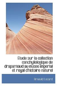 Etude Sur La Collection Conchyliologique de Draparnaud Au Musee Imperial Et Royal d'Histoire Naturel
