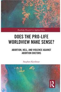 Does the Pro-Life Worldview Make Sense?