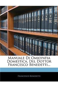 Manuale Di Omiopatia Domestica, del Dottor Francesco Benedetti...