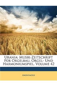 Urania: Musik-Zeitschrift Fur Orgelbau, Orgel- Und Harmoniumspiel, Zweiundvierzigster Band