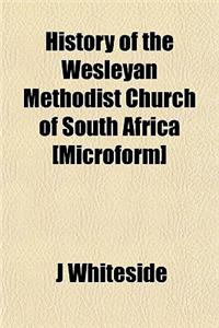 History of the Wesleyan Methodist Church of South Africa [Microform]