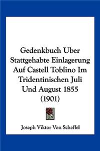 Gedenkbuch Uber Stattgehabte Einlagerung Auf Castell Toblino Im Tridentinischen Juli Und August 1855 (1901)