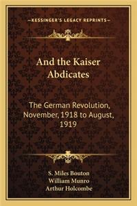 And the Kaiser Abdicates