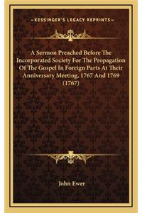 A Sermon Preached Before the Incorporated Society for the Propagation of the Gospel in Foreign Parts at Their Anniversary Meeting, 1767 and 1769 (1767)