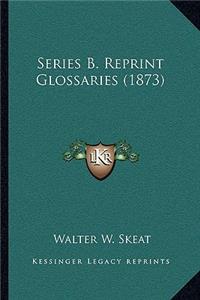 Series B. Reprint Glossaries (1873)