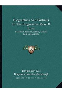 Biographies And Portraits Of The Progressive Men Of Iowa
