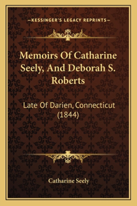 Memoirs Of Catharine Seely, And Deborah S. Roberts