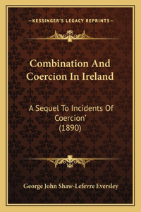 Combination And Coercion In Ireland: A Sequel To Incidents Of Coercion' (1890)