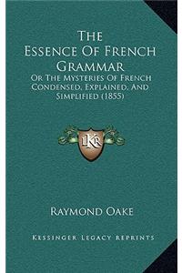 The Essence Of French Grammar: Or The Mysteries Of French Condensed, Explained, And Simplified (1855)