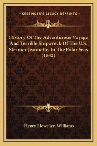 History Of The Adventurous Voyage And Terrible Shipwreck Of The U.S. Steamer Jeannette, In The Polar Seas (1882)