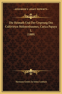 Die Heimath Und Der Ursprung Des Cultivirten Melonenbaumes, Carica Papaya L. (1889)
