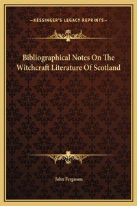 Bibliographical Notes On The Witchcraft Literature Of Scotland
