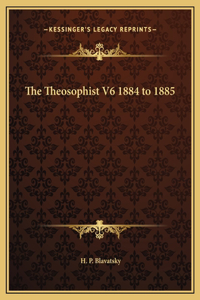 The Theosophist V6 1884 to 1885