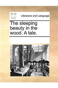 The sleeping beauty in the wood. A tale.