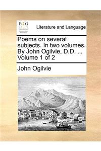 Poems on Several Subjects. in Two Volumes. by John Ogilvie, D.D. ... Volume 1 of 2