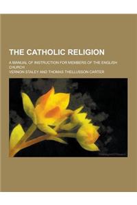The Catholic Religion; A Manual of Instruction for Members of the English Church
