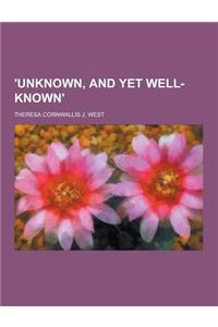 'Unknown, and Yet Well-Known'