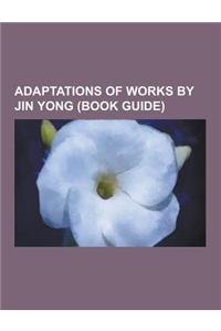 Adaptations of Works by Jin Yong (Book Guide): The Legend of Condor Hero, the Return of the Condor Heroes, Ashes of Time, Royal Tramp, the Legend of t