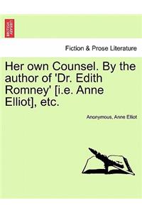 Her Own Counsel. by the Author of 'Dr. Edith Romney' [I.E. Anne Elliot], Etc.