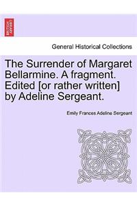 Surrender of Margaret Bellarmine. a Fragment. Edited [Or Rather Written] by Adeline Sergeant.