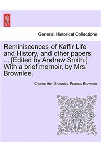 Reminiscences of Kaffir Life and History, and Other Papers ... [Edited by Andrew Smith.] with a Brief Memoir, by Mrs. Brownlee.