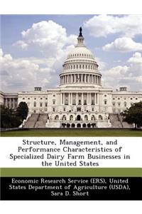 Structure, Management, and Performance Characteristics of Specialized Dairy Farm Businesses in the United States