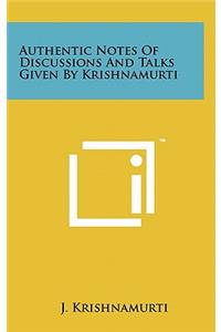Authentic Notes Of Discussions And Talks Given By Krishnamurti