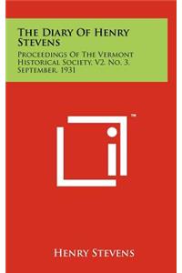 The Diary of Henry Stevens: Proceedings of the Vermont Historical Society, V2, No. 3, September, 1931