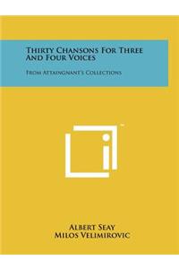 Thirty Chansons For Three And Four Voices: From Attaingnant's Collections