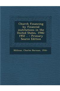 Church Financing by Financial Institutions in the United States, 1946-1952 ..