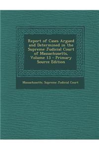 Report of Cases Argued and Determined in the Supreme Judicial Court of Massachusetts, Volume 13
