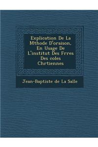 Explication de La M Thode D'Oraison, En Usage de L'Institut Des Fr Res Des Coles Chr Tiennes