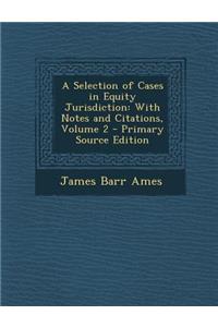 A Selection of Cases in Equity Jurisdiction: With Notes and Citations, Volume 2