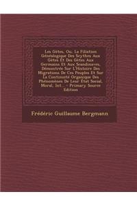 Les Gètes, Ou, La Filiation Généalogique Des Scythes Aux Gètes Et Des Gètes Aux Germains Et Aux Scandinaves, Démontrée Sur L'Histoire Des Migrations De Ces Peuples Et Sur La Continuité Organique Des Phénomènes De Leur État Social, Moral, Int...