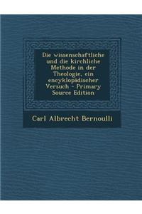 Die Wissenschaftliche Und Die Kirchliche Methode in Der Theologie, Ein Encyklopadischer Versuch