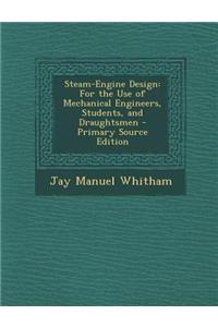 Steam-Engine Design: For the Use of Mechanical Engineers, Students, and Draughtsmen
