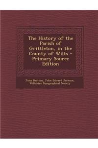 The History of the Parish of Grittleton, in the County of Wilts - Primary Source Edition