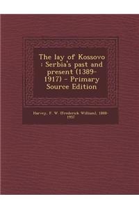 The Lay of Kossovo: Serbia's Past and Present (1389-1917) - Primary Source Edition