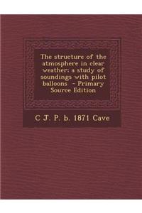 The Structure of the Atmosphere in Clear Weather; A Study of Soundings with Pilot Balloons - Primary Source Edition