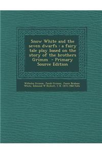 Snow White and the Seven Dwarfs: A Fairy Tale Play Based on the Story of the Brothers Grimm